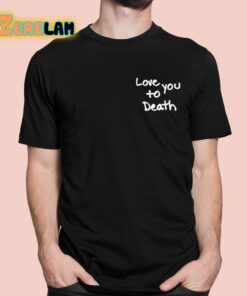 Ted Nivison Love You To Death Shirt 1 1