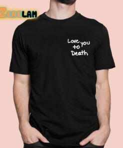 Ted Nivison Love You To Death Shirt