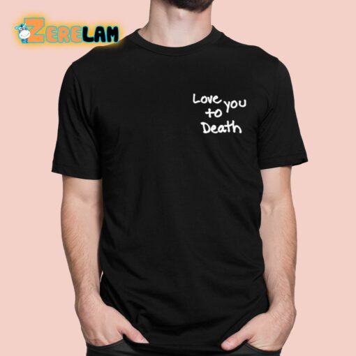 Ted Nivison Love You To Death Shirt