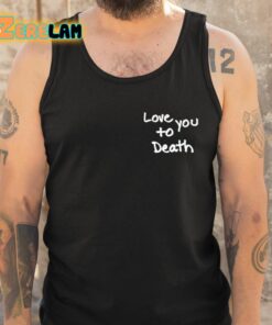 Ted Nivison Love You To Death Shirt 5 1