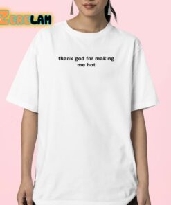 Thank God For Making Me Hot Shirt 23 1