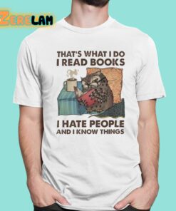 Thats What I Do I Read Books I Hate People And I Know Things Shirt 1 1