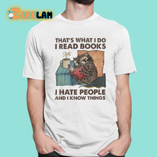 That’s What I Do I Read Books I Hate People And I Know Things Shirt