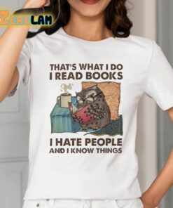 Thats What I Do I Read Books I Hate People And I Know Things Shirt 2 1