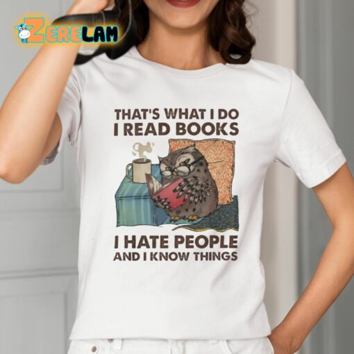 That’s What I Do I Read Books I Hate People And I Know Things Shirt