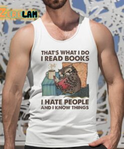 Thats What I Do I Read Books I Hate People And I Know Things Shirt 5 1