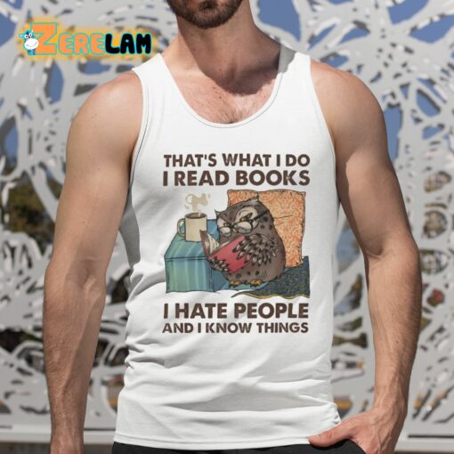 That’s What I Do I Read Books I Hate People And I Know Things Shirt