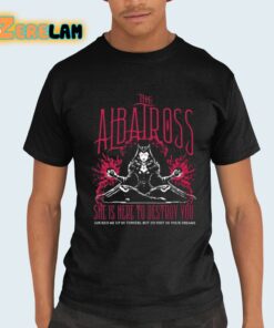 The Albatross She Is Here To Destroy You Shirt 21 1