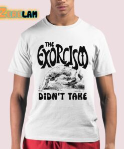 The Exorcism Didn’t Take Shirt