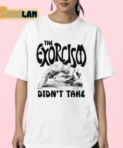 The Exorcism Didnt Take Shirt 23 1
