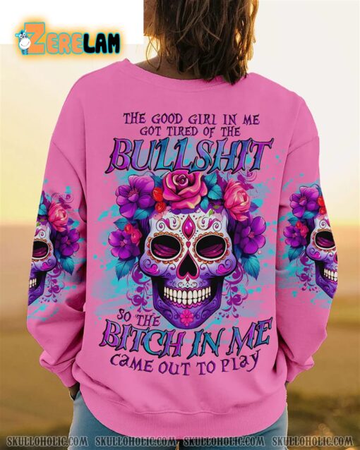 The Good Girl In Me Got Tired Of The BS So The Bitch In Me Came Out To Play Sweatshirt