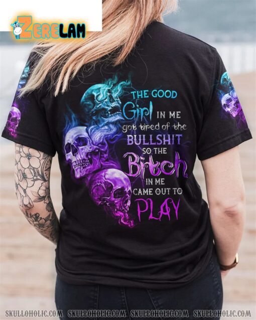 The Good Girl In Me Got Tired Of the BS So The B In Me Came Out To Play Shirt