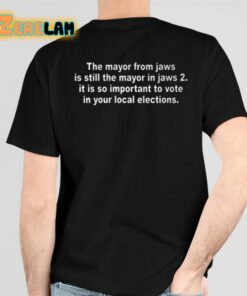 The Mayor From Jaws Is Still The Mayor In Jaws 2 It Is So Important To Vote In Your Local Elections Shirt