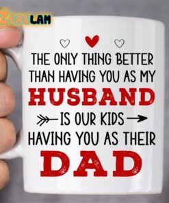 The Only Thing Better Than Having You As My Husband Mug Father Day