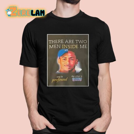 There Are Two Men Inside Me One Is Profound The Other Is Silly Shirt