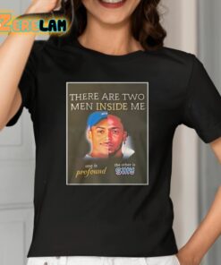 There Are Two Men Inside Me One Is Profound The Other Is Silly Shirt 2 1