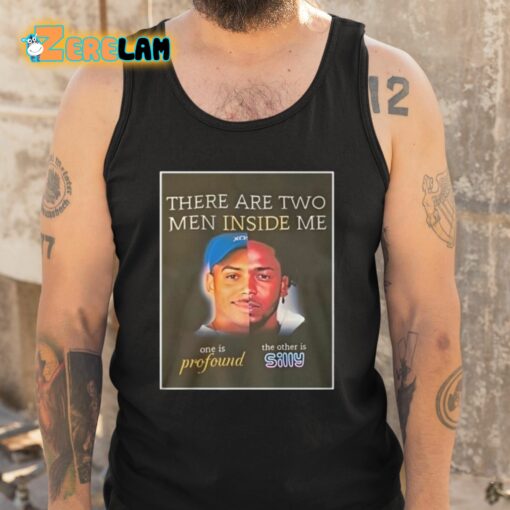 There Are Two Men Inside Me One Is Profound The Other Is Silly Shirt