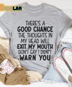 There’s A Good Chance The Thoughts In My Head Will Exit My Mouth Shirt