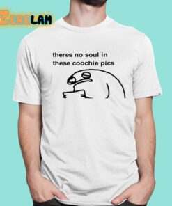 Theres No Soul In These Coochie Pics Shirt