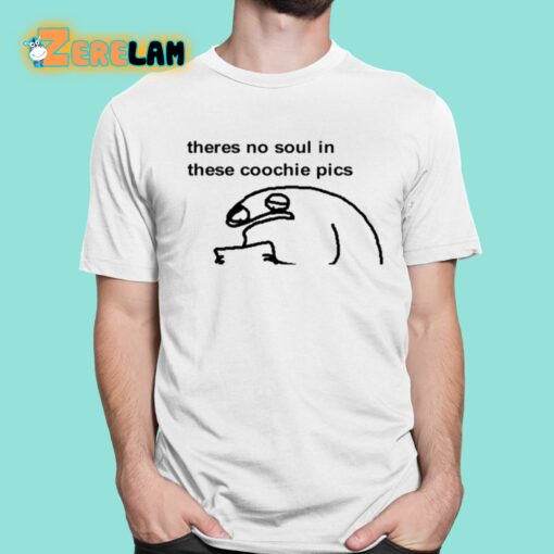 Theres No Soul In These Coochie Pics Shirt