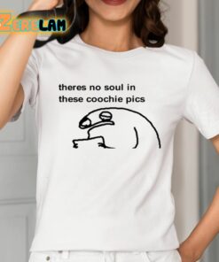 Theres No Soul In These Coochie Pics Shirt 2 1