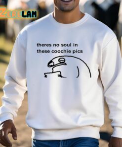 Theres No Soul In These Coochie Pics Shirt 3 1