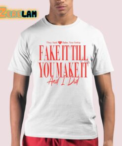 They Said Babe You Gotta Fake It Till You Make It And I Did Shirt 21 1