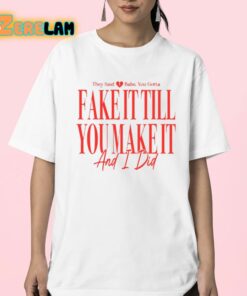 They Said Babe You Gotta Fake It Till You Make It And I Did Shirt 23 1