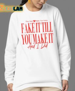They Said Babe You Gotta Fake It Till You Make It And I Did Shirt 24 1