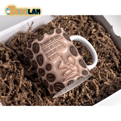 To Make Me Happy Make Me Coffee Bring Me Coffee Be Coffee Inflated Mug