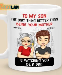 To My Son The Only Thing Better Than Being Your Mother Is Watching You Be A Dad Mug