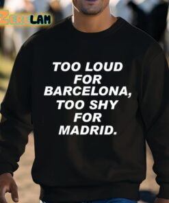 Too Loud For Barcelona Too Shy For Madrid Shirt 3 1