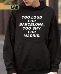 Too Loud For Barcelona Too Shy For Madrid Shirt 4 1
