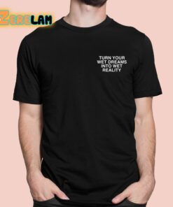 Turn Your Wet Dreams Into Wet Reality Assholes Live Forever Shirt