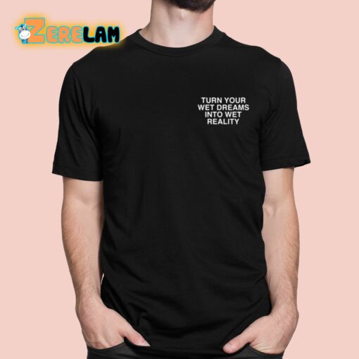 Turn Your Wet Dreams Into Wet Reality Assholes Live Forever Shirt