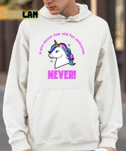 U Are Never Too Old For Unicorns Never Shirt 4 1
