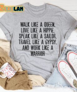 Walk like a queen Love like a hippie Speak like a sailor Travel like a gypsy and work like a warrior shirt