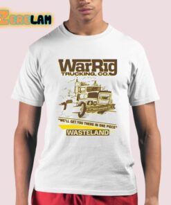 War Rig Trucking Co Well Get You There In One Piece Wasteland Shirt 21 1