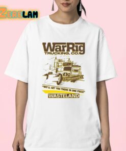 War Rig Trucking Co Well Get You There In One Piece Wasteland Shirt 23 1