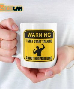 Warning I May Start Talking About Bodybuilding Mug Father Day