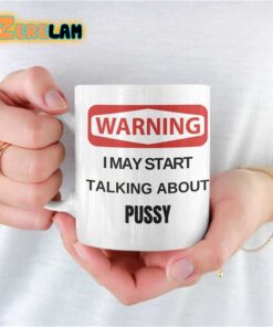 Warning I May Start Talking About Pussy Mug Father Day