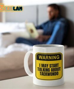 Warning I May Start Talking About Taekwondo Mug Father Day