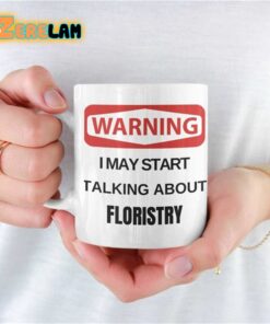 Warning I May Start Talking About Floristry Mug Father Day