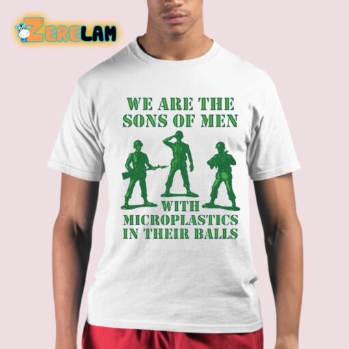 We Are The Sons Of Men With Microplastics In Their Balls Shirt