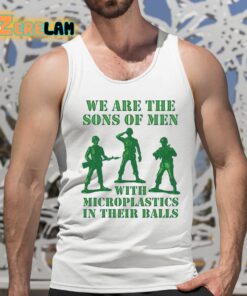 We Are The Sons Of Men With Microplastics In Their Balls Shirt 5 1