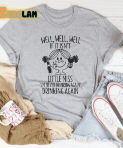 Well If It Isnt Little miss I am never drinking again Drinking again shirt 2