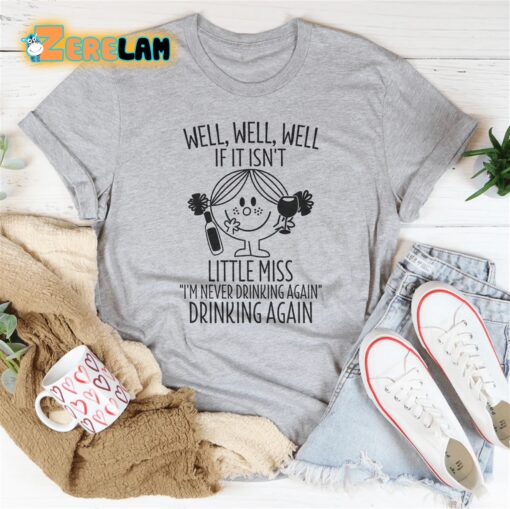 Well If It Isn’t Little miss I am never drinking again Drinking again shirt