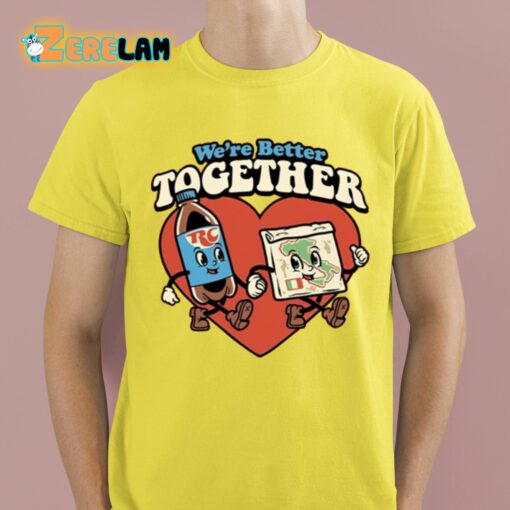 We’re Better Together Rc And Pizza Shirt