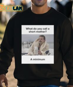 What Do You Call A Short Mother A Minimum Meme Shirt 3 1