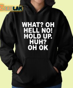 What Oh Hell No Hold Up Huh Oh Ok Shirt 22 1